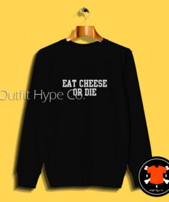 Eat Cheese or Die Sweatshirt