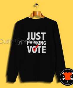 Just Fucking Vote Sweatshirt