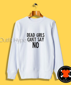 Dead Girls Can’t Say No Sweatshirt