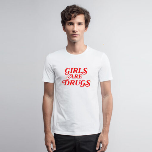 Girls Are Drugs T Shirt