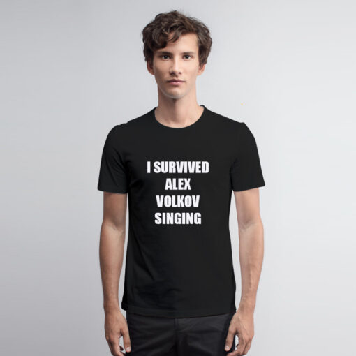 I Survived Alex Volkof Singing T Shirt