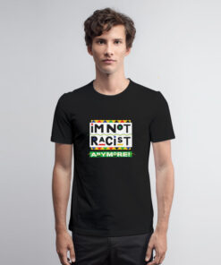 I’m Not Racist Anymore T Shirt