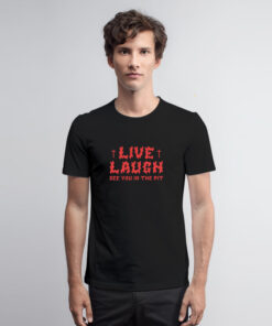 See You In The Pit Live Laugh T Shirt