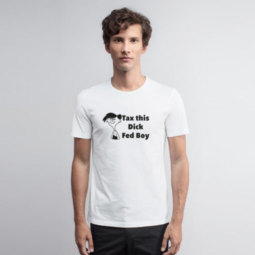 Tax This Dick Fedboy Funny T Shirt