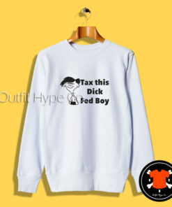 Tax This Dick Fedboy Funny Sweatshirt