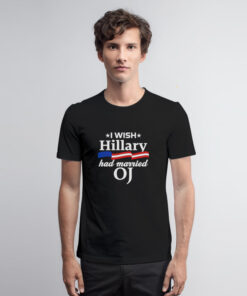 I Wish Hillary Had Married OJ T Shirt