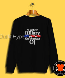 I Wish Hillary Had Married OJ Sweatshirt