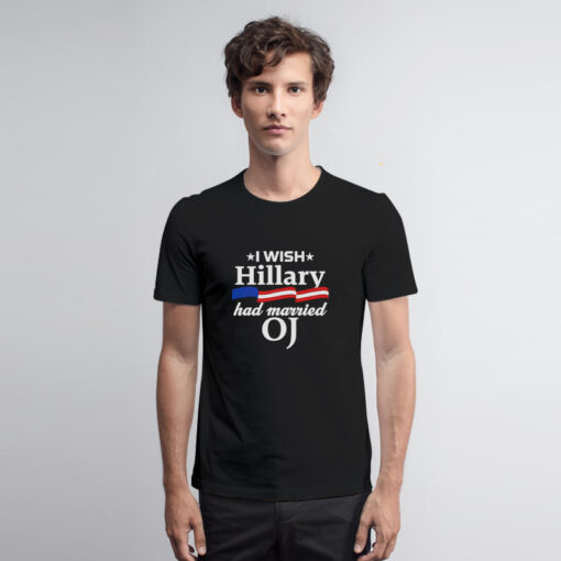 I Wish Hillary Had Married OJ T Shirt