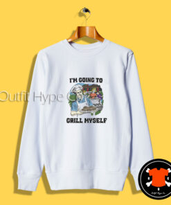 I’m Going To Grill Myself Sweatshirt