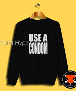 Rihanna Use A Condom Sweatshirt