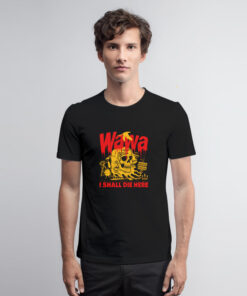 Wawa I Shall Die Here T Shirt