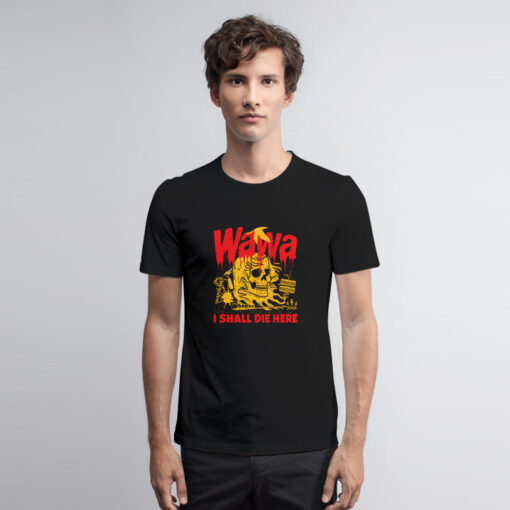 Wawa I Shall Die Here T Shirt