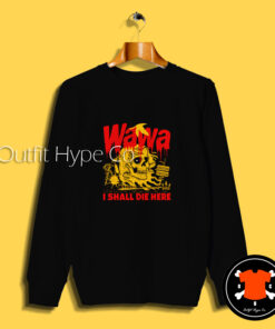 Wawa I Shall Die Here Sweatshirt