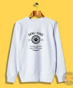 Dog Dad I’m Just The Man At The End Of The Leash Sweatshirt