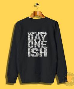 Down Since Day One Ish Sweatshirt