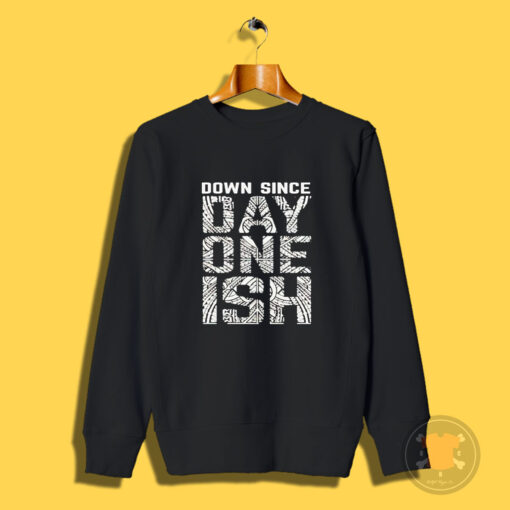 Down Since Day One Ish Sweatshirt