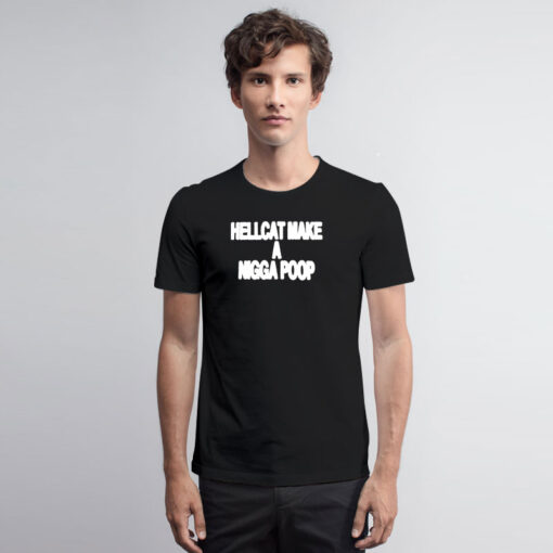 Hellcat Make A Nigga Poop T Shirt