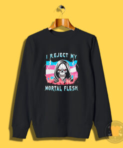 I Reject My Mortal Flesh SKull Sweatshirt