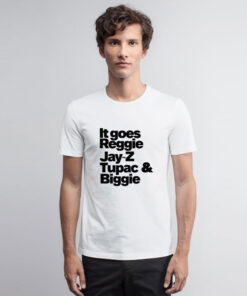 It Goes Reggie Jay Z Tupac and Biggie T Shirt