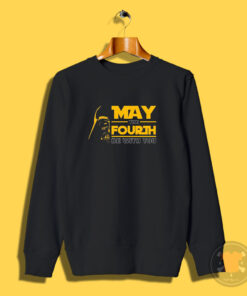 May The 4Th Be With You Shirt Darth Vader Star Wars Sweatshirt