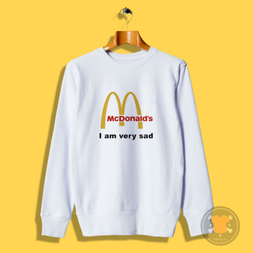 Mcdonald's I Am Very Sad Funny Sweatshirt