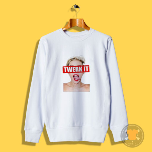 Miley Cyrus Twerk It Funny Sweatshirt