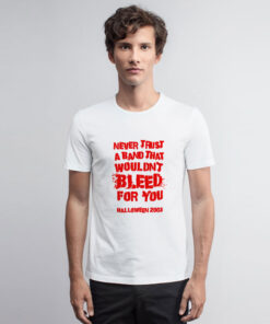 Never Trust A Band That Wouldn't Bleed For You T Shirt