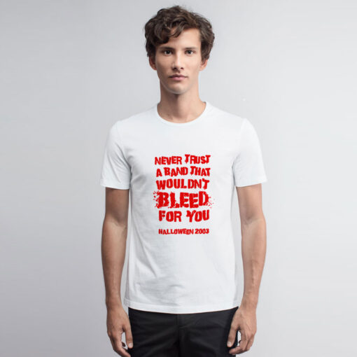 Never Trust A Band That Wouldn't Bleed For You T Shirt