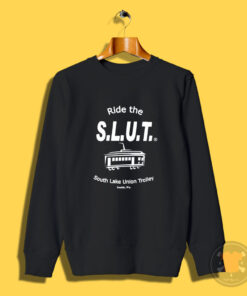 Ride the S.L.U.T South Lake Union Trolley Sweatshirt