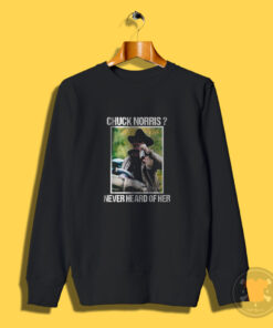 Rooster Cogburn John Wayne Chuck Norris Never Heard Of Her Sweatshirt