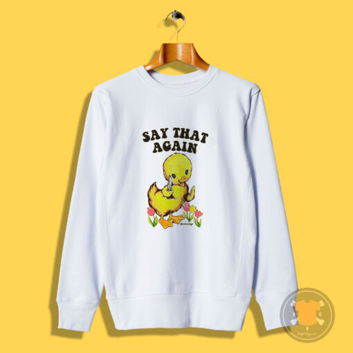 Say That Again Duckling Sweatshirt