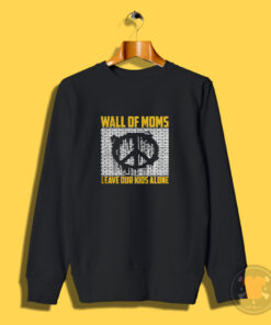 Wall Of Moms Leave Our Kids Alone Sweatshirt