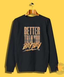 Better Than You Bay Bay Sweatshirt