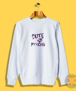 Cute But Psycho Sweatshirt