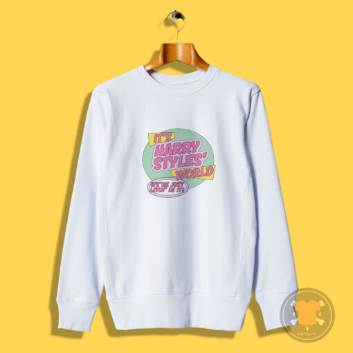 It's Harry Styles World Were Just Livin In It Sweatshirt