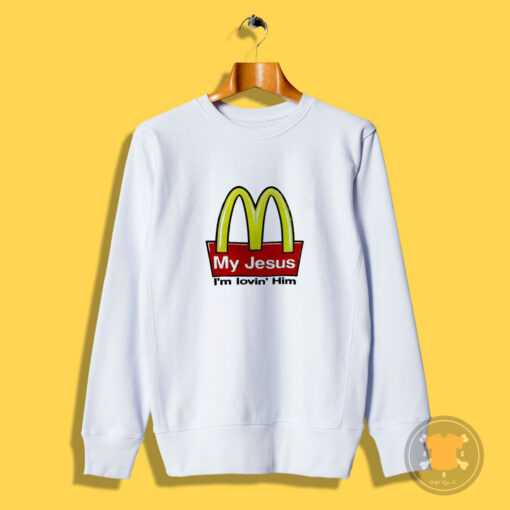 My Jesus I’m Lovin’ Him McDonald’s Sweatshirt