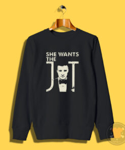 She Wants Justin Timberlake Sweatshirt