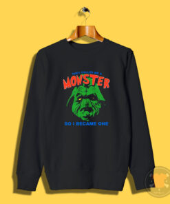 They Called Me A Monster So I Became One Sweatshirt