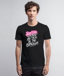 Barbie Sucked My Dick In The Bathroom T Shirt