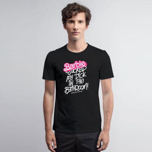 Barbie Sucked My Dick In The Bathroom T Shirt