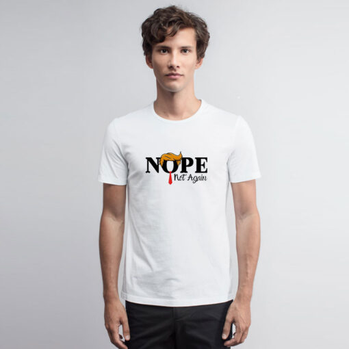 Donald Trump NOPE Not Again T Shirt