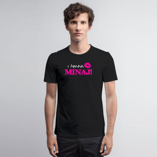 I Wanna Minaj T Shirt