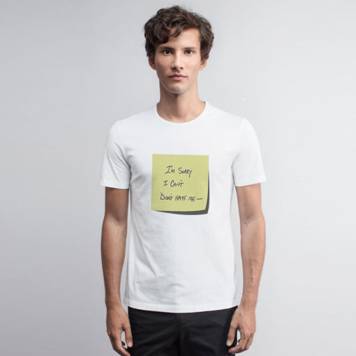 I’m Sorry I Can't Don't Hate Me T Shirt