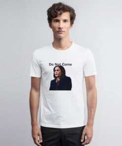 Kamala Harris Do Not Come T Shirt