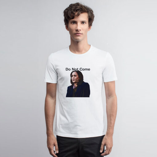 Kamala Harris Do Not Come T Shirt