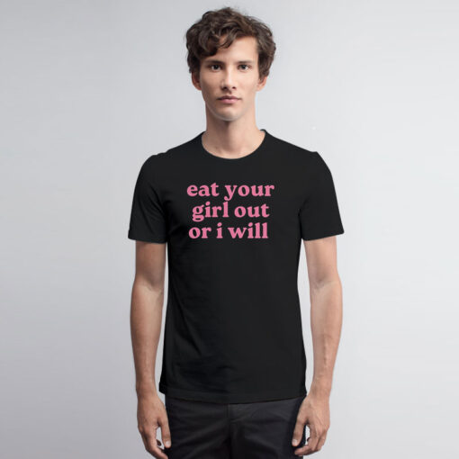 LGBT Eat Your Girl Out Or I Will T Shirt