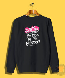 Barbie Sucked My Dick In The Bathroom Sweatshirt