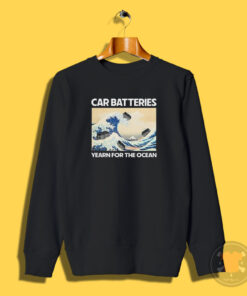 Car Batteries Yearn For The Ocean Sweatshirt