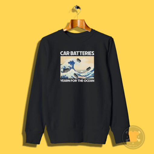 Car Batteries Yearn For The Ocean Sweatshirt