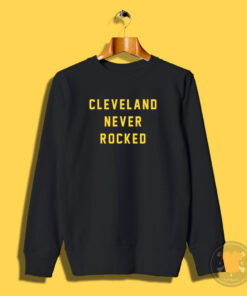 Cleveland Never Rocked Sweatshirt